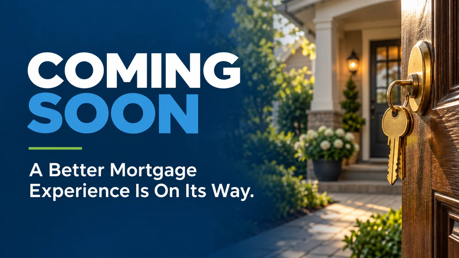 Coming soon. A Better Mortgage Experience Is On Its Way.